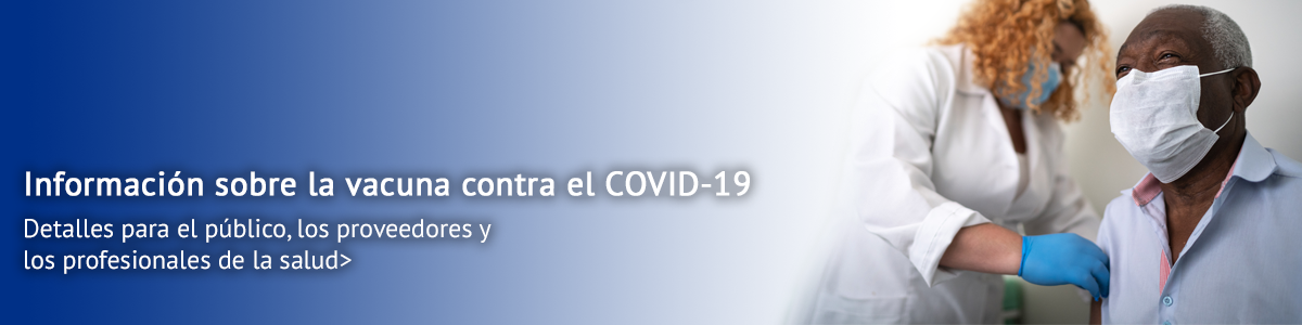 Detalles para el público, los proveedores y los profesionales de la salud: información sobre la vacuna contra el COVID-19